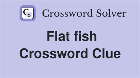 fish wide|Flat, wide fish Crossword Clue .